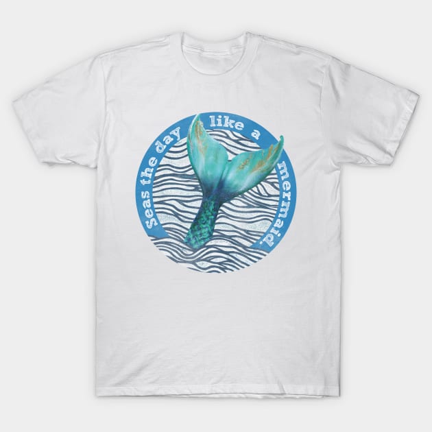 Seas the day like a mermaid T-Shirt by MrPeterRossiter